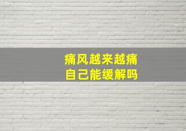 痛风越来越痛 自己能缓解吗